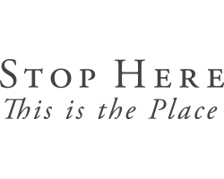 Stop Here. This is the Place
